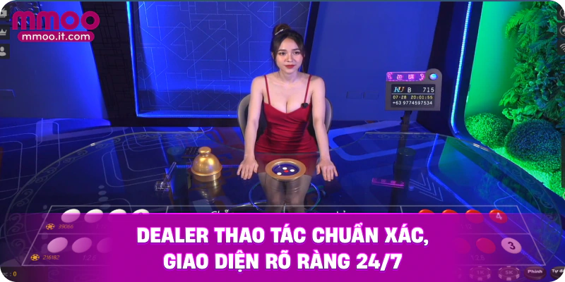 Dealer thao tác chuẩn xác, giao diện rõ ràng 24/7