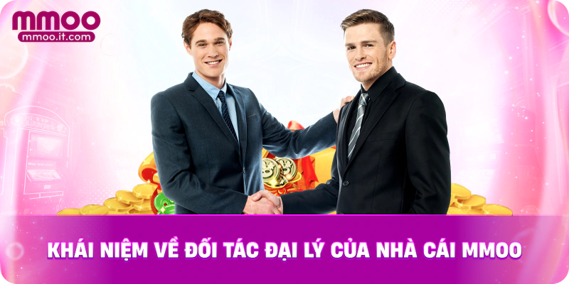 Khái niệm về đối tác đại lý của nhà cái MMOO